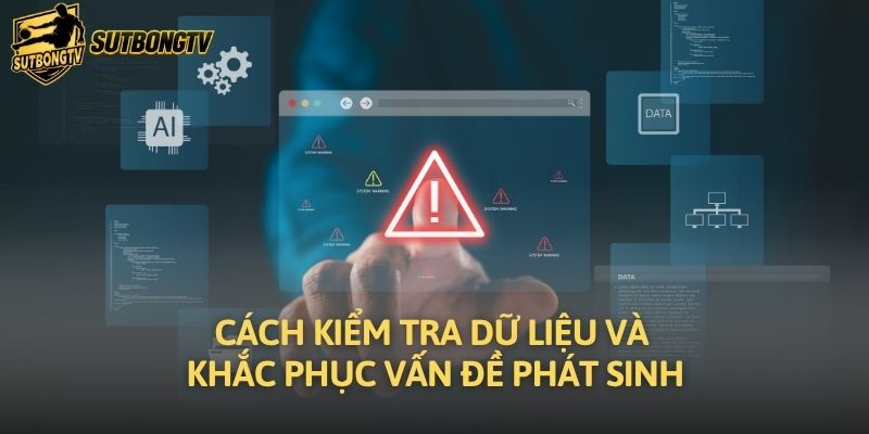 Cách kiểm tra dữ liệu và khắc phục vấn đề phát sinh