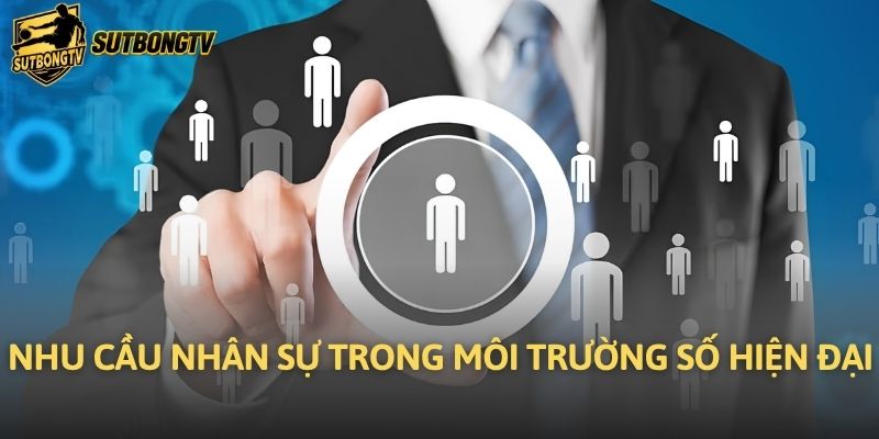 Nhu cầu nhân sự trong môi trường số hiện đại